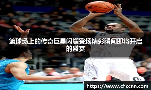 篮球场上的传奇巨星闪耀登场精彩瞬间即将开启的盛宴
